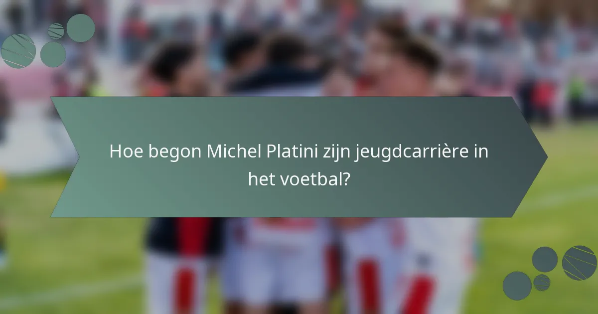 Hoe begon Michel Platini zijn jeugdcarrière in het voetbal?