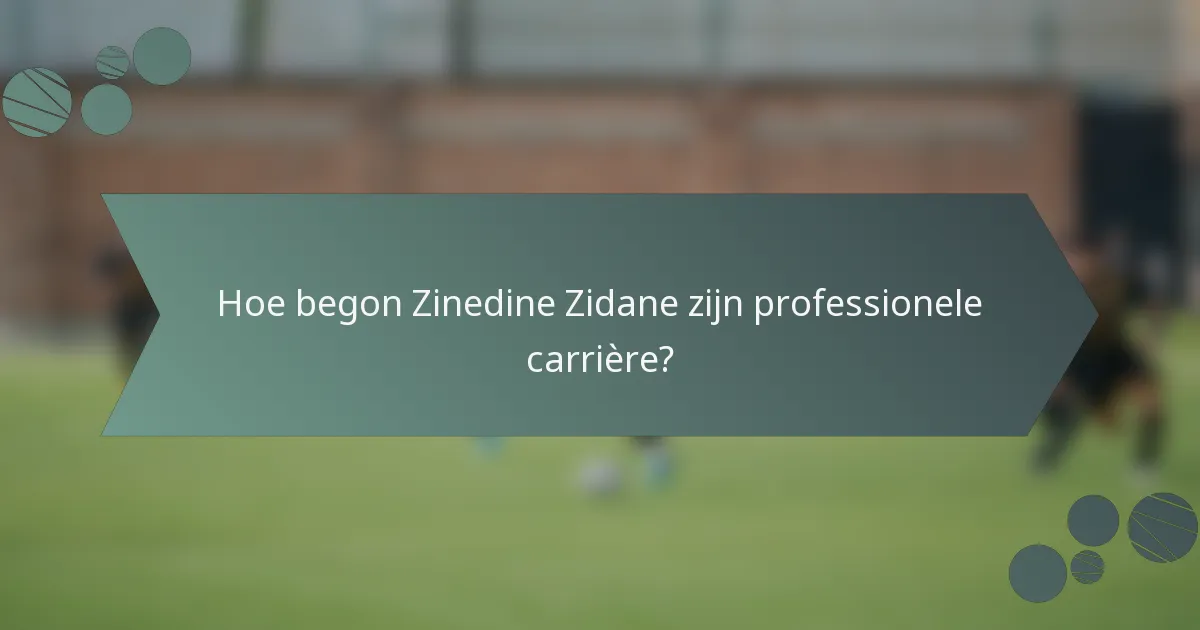 Hoe begon Zinedine Zidane zijn professionele carrière?