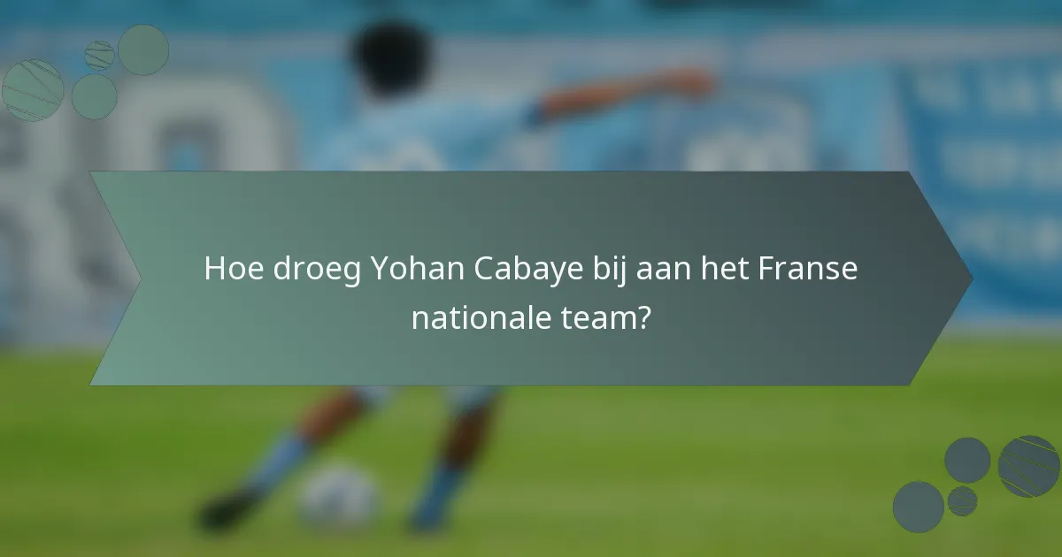 Hoe droeg Yohan Cabaye bij aan het Franse nationale team?