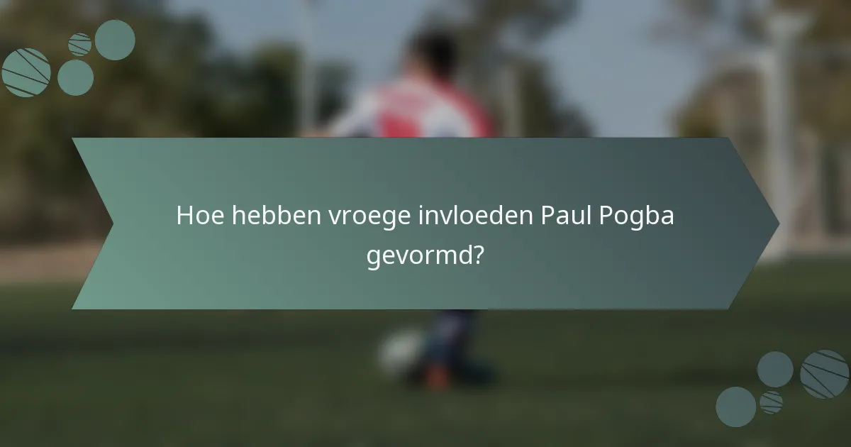 Hoe hebben vroege invloeden Paul Pogba gevormd?