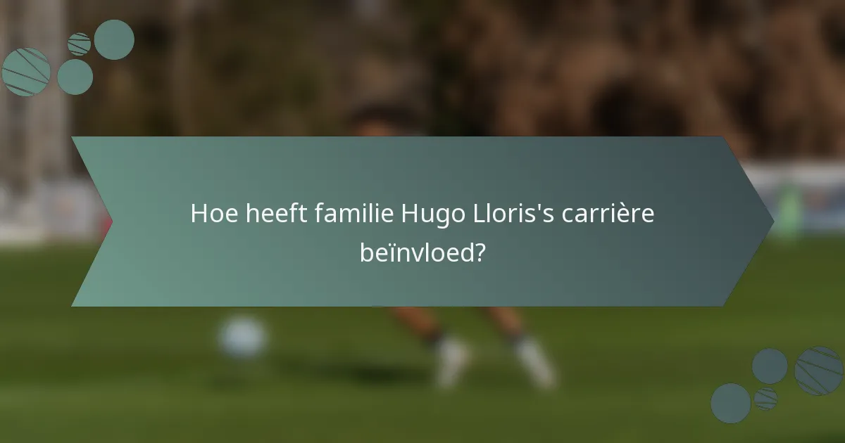 Hoe heeft familie Hugo Lloris's carrière beïnvloed?