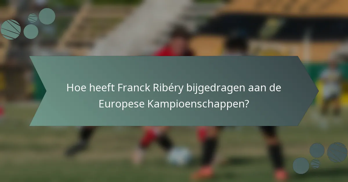 Hoe heeft Franck Ribéry bijgedragen aan de Europese Kampioenschappen?