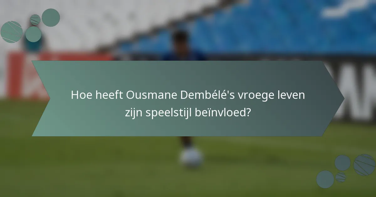 Hoe heeft Ousmane Dembélé's vroege leven zijn speelstijl beïnvloed?