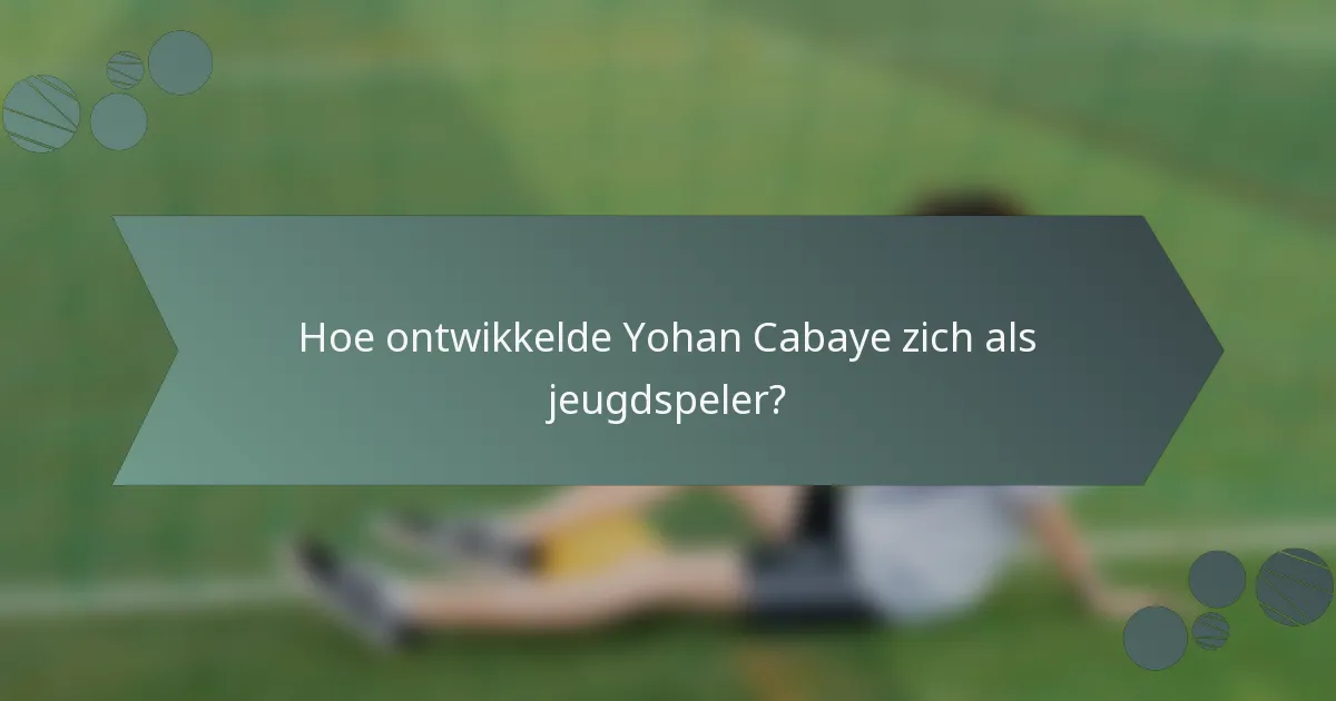 Hoe ontwikkelde Yohan Cabaye zich als jeugdspeler?