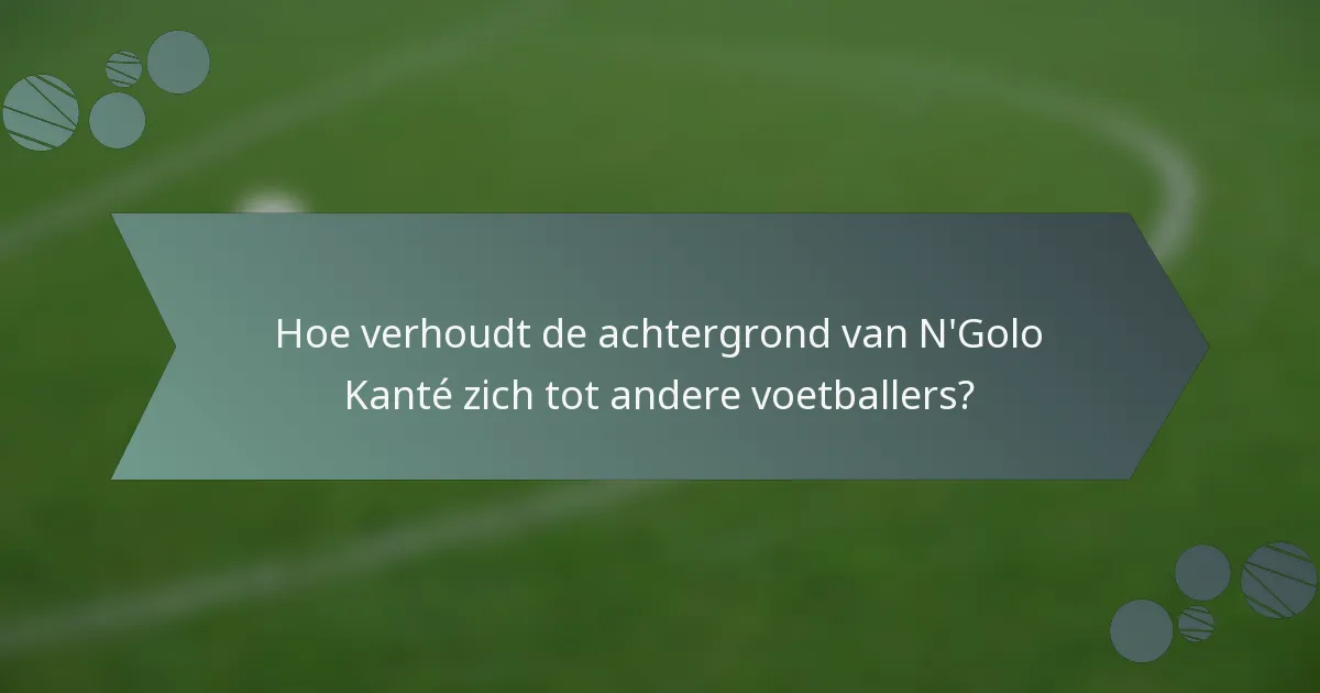 Hoe verhoudt de achtergrond van N'Golo Kanté zich tot andere voetballers?