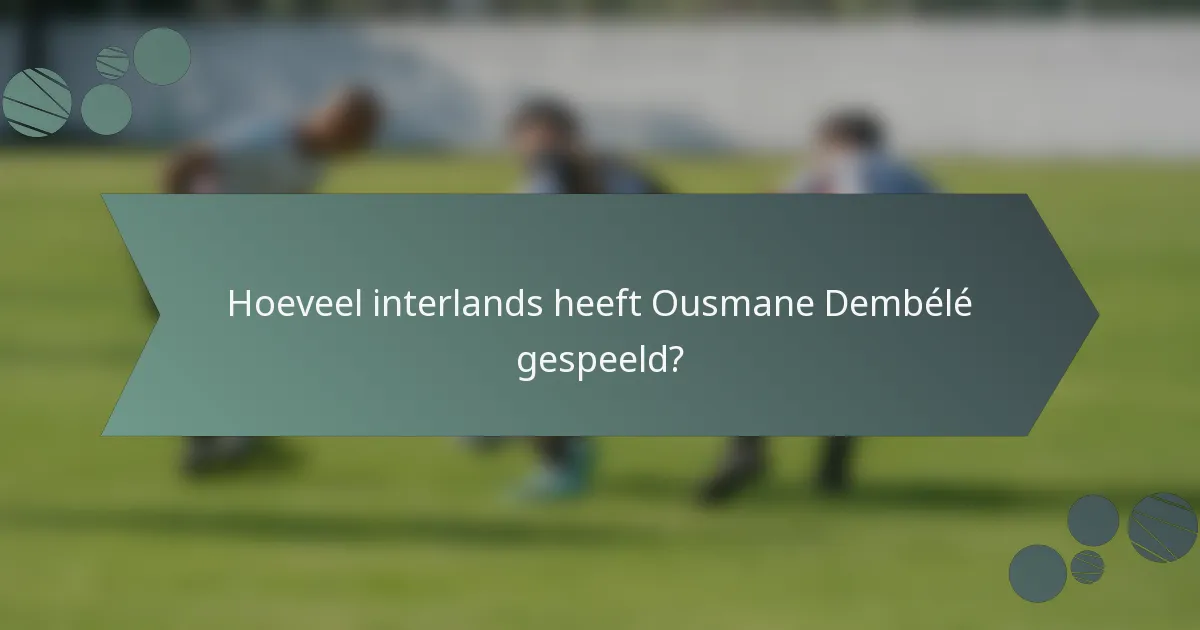 Hoeveel interlands heeft Ousmane Dembélé gespeeld?