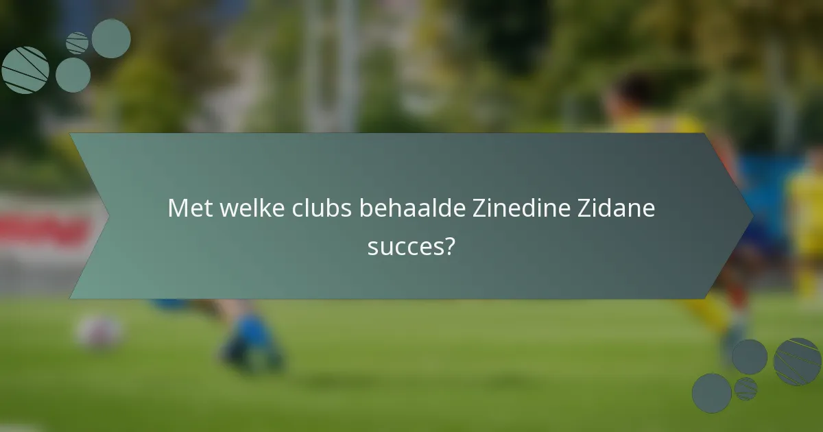 Met welke clubs behaalde Zinedine Zidane succes?