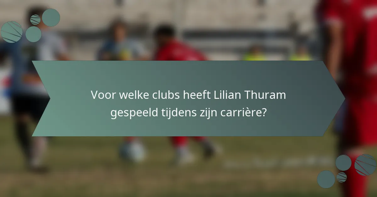 Voor welke clubs heeft Lilian Thuram gespeeld tijdens zijn carrière?