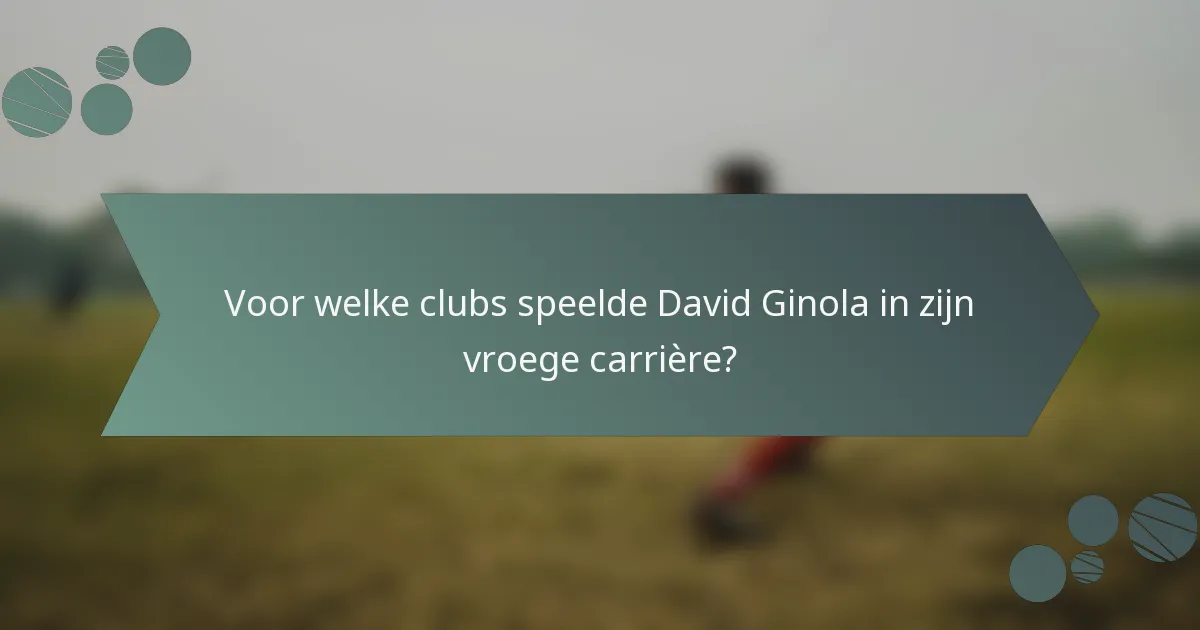 Voor welke clubs speelde David Ginola in zijn vroege carrière?