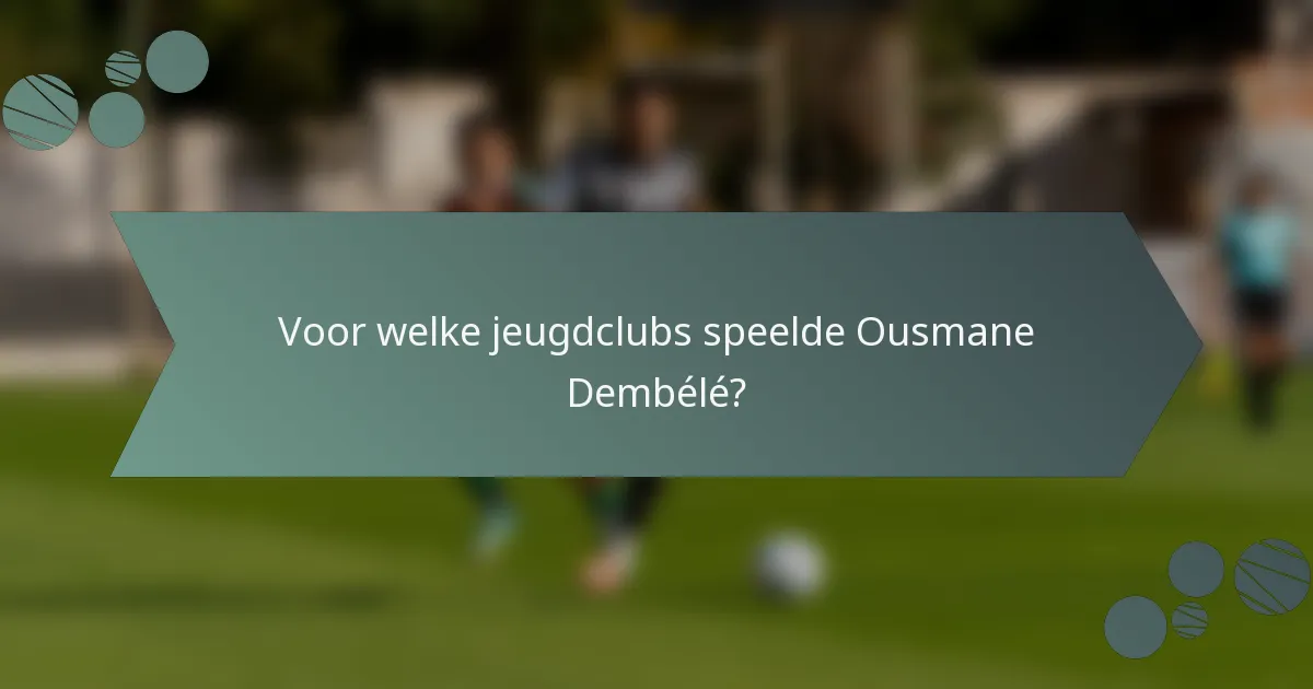 Voor welke jeugdclubs speelde Ousmane Dembélé?