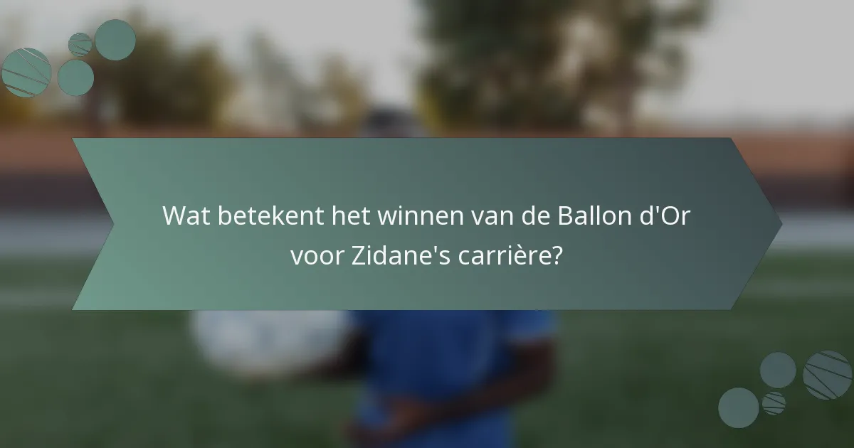 Wat betekent het winnen van de Ballon d'Or voor Zidane's carrière?
