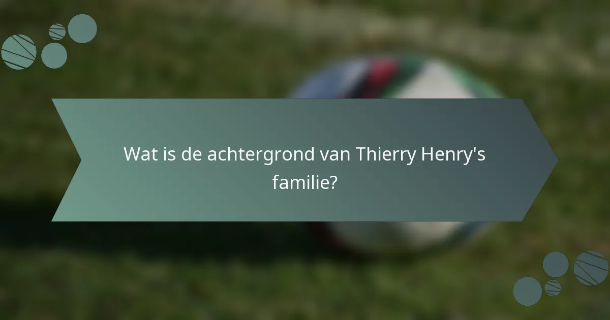 Wat is de achtergrond van Thierry Henry's familie?