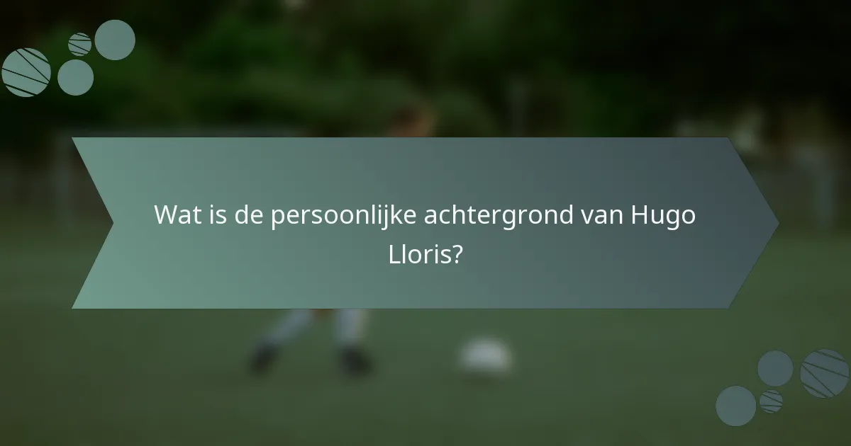 Wat is de persoonlijke achtergrond van Hugo Lloris?