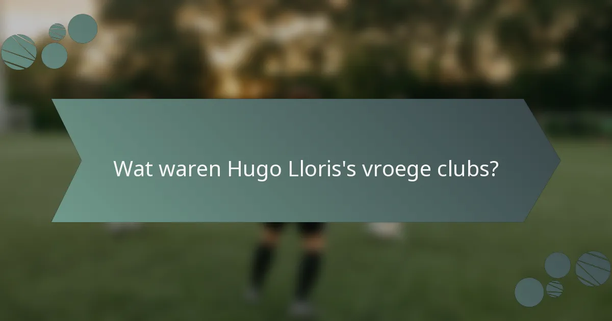 Wat waren Hugo Lloris's vroege clubs?
