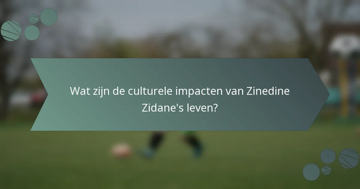 Wat zijn de culturele impacten van Zinedine Zidane's leven?