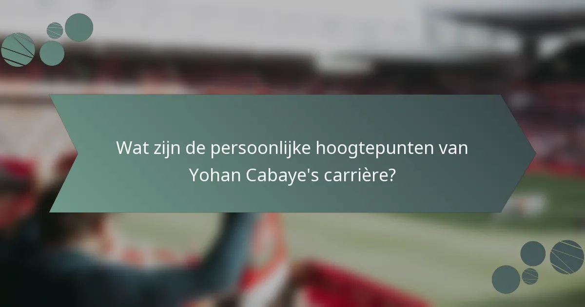 Wat zijn de persoonlijke hoogtepunten van Yohan Cabaye's carrière?