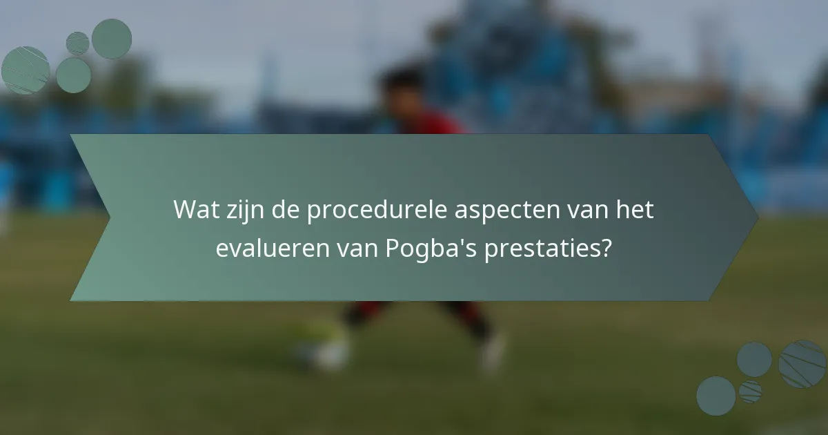 Wat zijn de procedurele aspecten van het evalueren van Pogba's prestaties?
