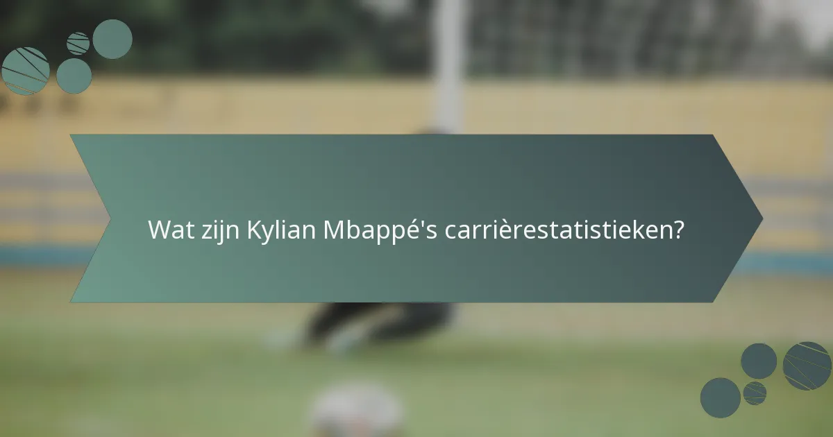 Wat zijn Kylian Mbappé's carrièrestatistieken?