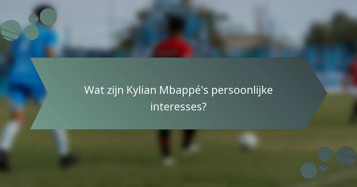 Wat zijn Kylian Mbappé's persoonlijke interesses?