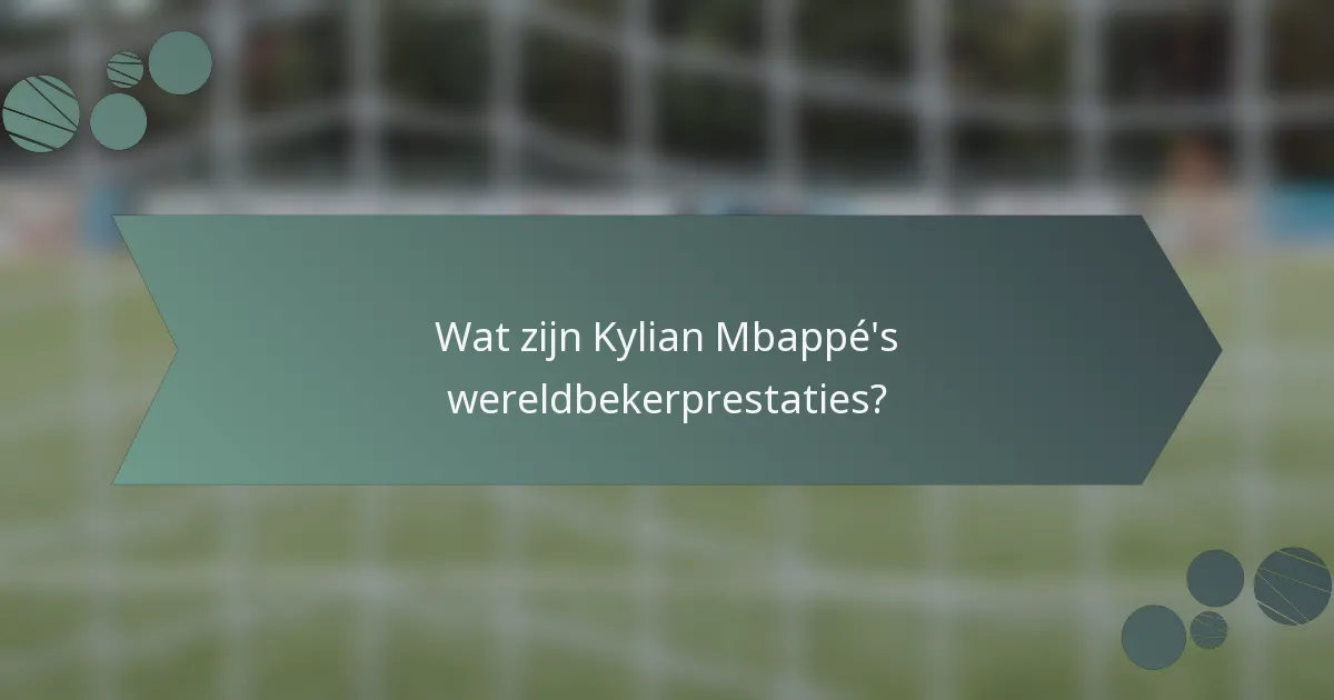 Wat zijn Kylian Mbappé's wereldbekerprestaties?