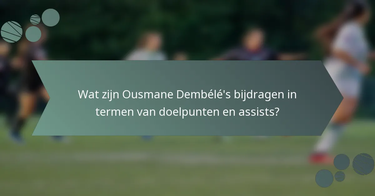 Wat zijn Ousmane Dembélé's bijdragen in termen van doelpunten en assists?