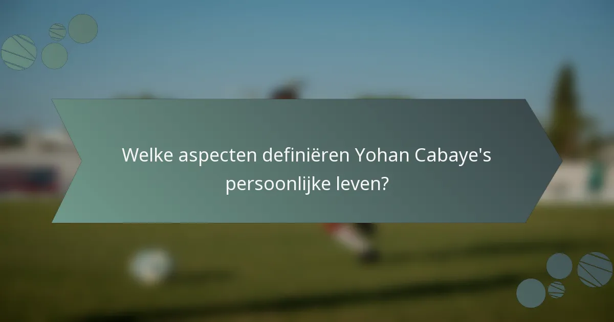 Welke aspecten definiëren Yohan Cabaye's persoonlijke leven?