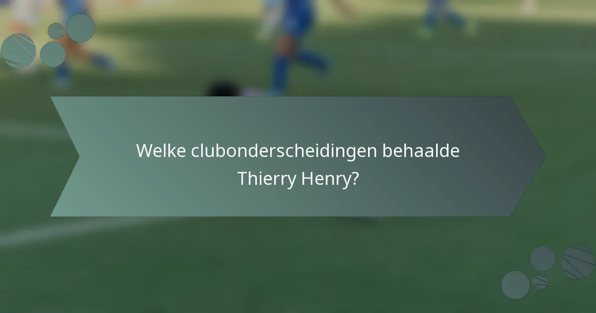 Welke clubonderscheidingen behaalde Thierry Henry?