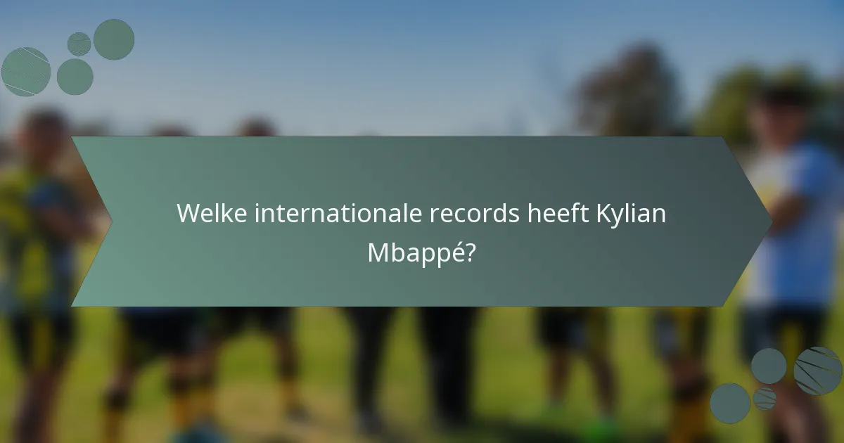Welke internationale records heeft Kylian Mbappé?