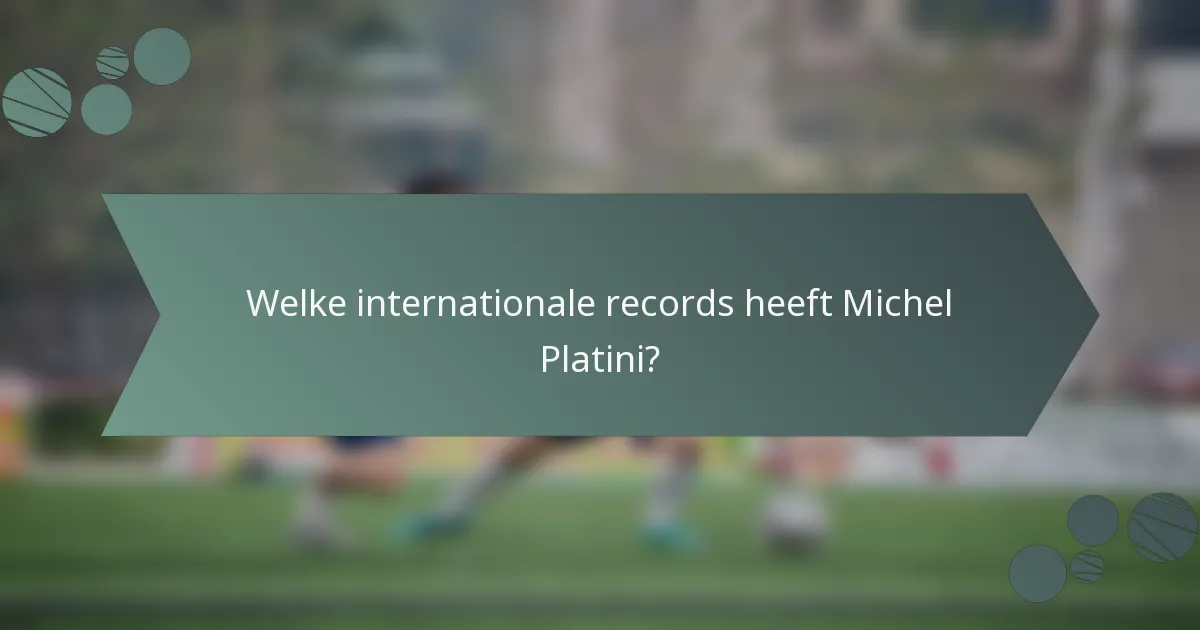 Welke internationale records heeft Michel Platini?