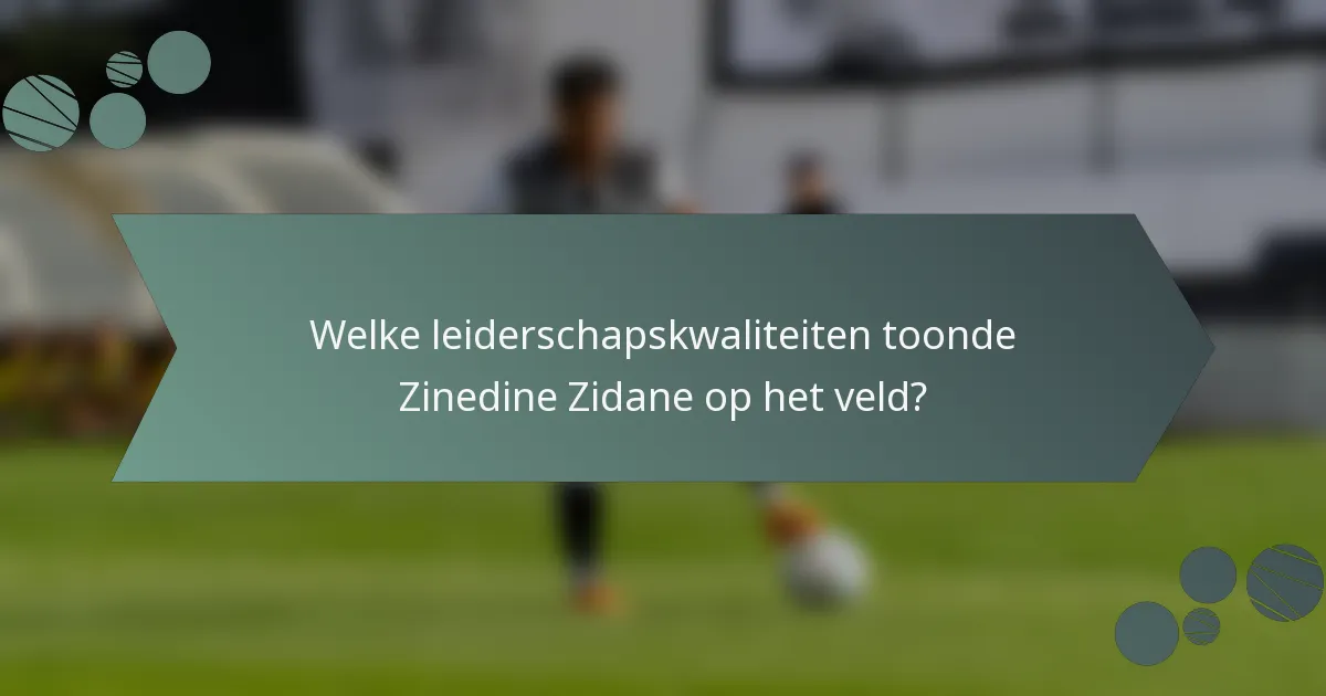 Welke leiderschapskwaliteiten toonde Zinedine Zidane op het veld?