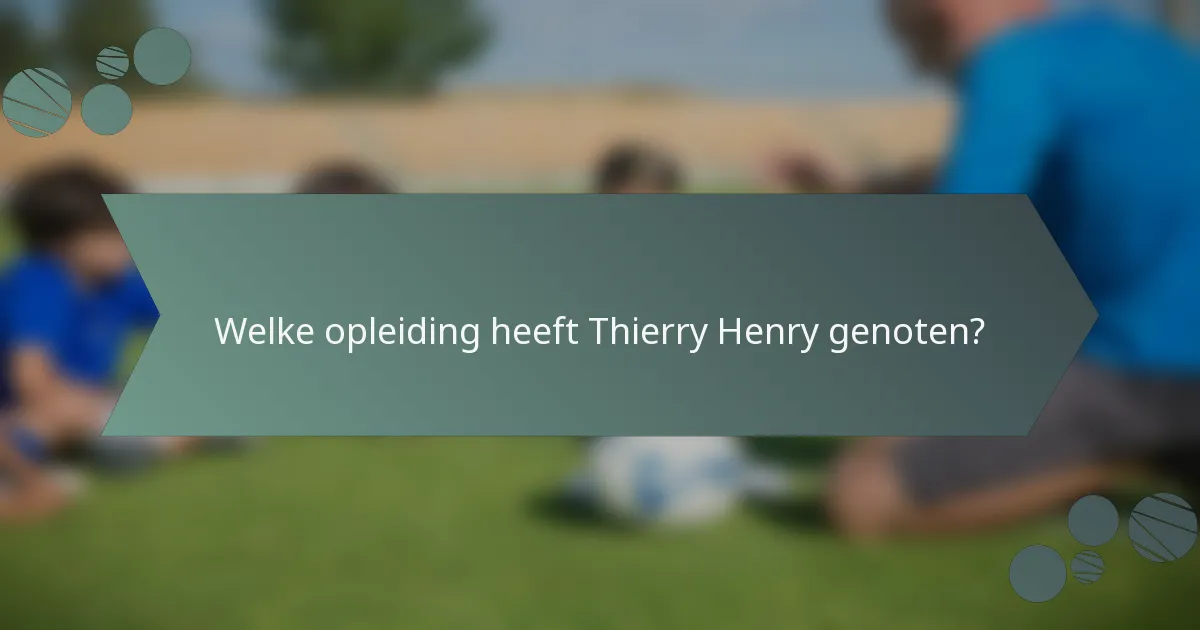 Welke opleiding heeft Thierry Henry genoten?