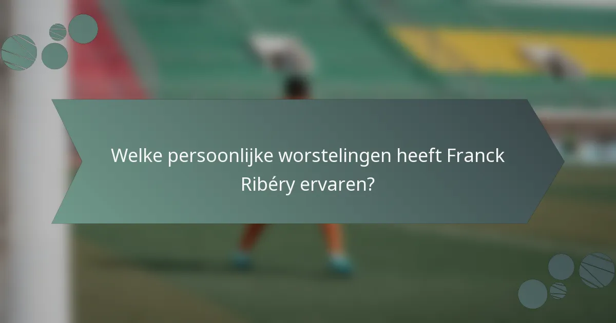 Welke persoonlijke worstelingen heeft Franck Ribéry ervaren?