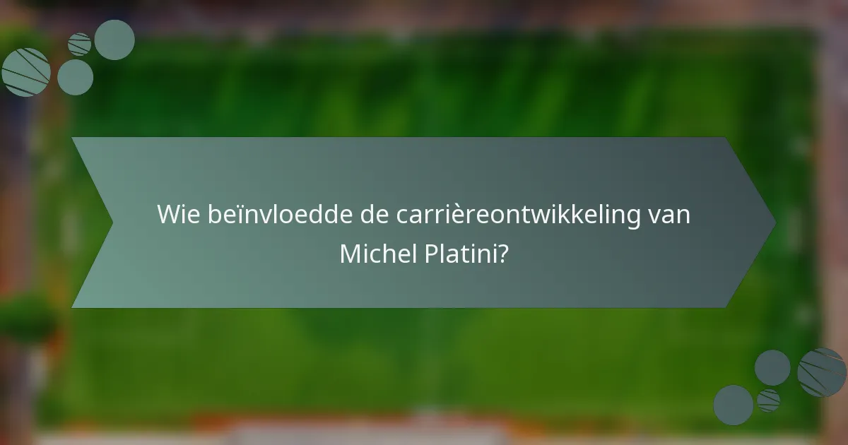 Wie beïnvloedde de carrièreontwikkeling van Michel Platini?